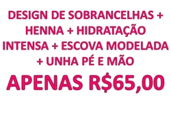Design de Sobrancelhas - Henna - Hidratação Intensa - Escova Modelada - Unhas Pé e Mão