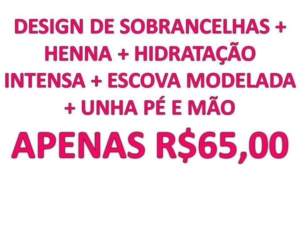 Design de Sobrancelhas - Henna - Hidratação Intensa - Escova Modelada - Unhas Pé e Mão